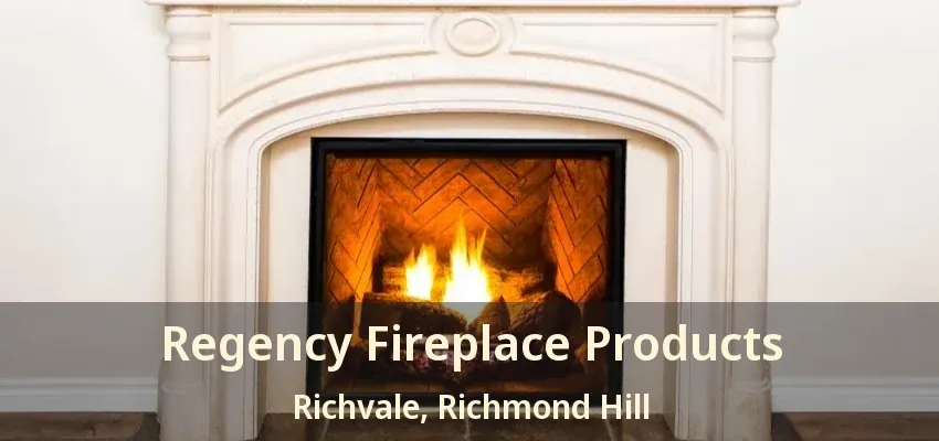 Regency Fireplace Products Richvale, Richmond Hill - ON