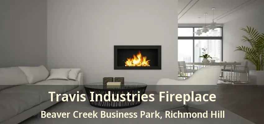 Travis Industries Fireplace Beaver Creek Business Park, Richmond Hill - ON