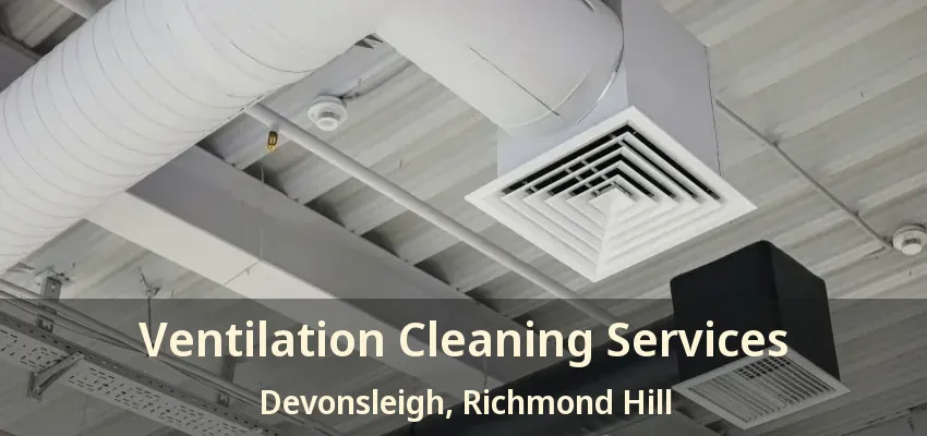 Ventilation Cleaning Services Devonsleigh, Richmond Hill - ON