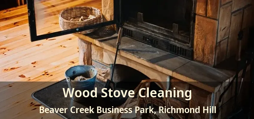 Wood Stove Cleaning Beaver Creek Business Park, Richmond Hill - ON