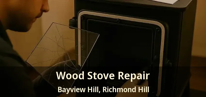 Wood Stove Repair Bayview Hill, Richmond Hill - ON Wood Stove Repair Bayview Hill, Richmond Hill - ON