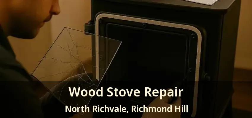 Wood Stove Repair North Richvale, Richmond Hill - ON Wood Stove Repair North Richvale, Richmond Hill - ON